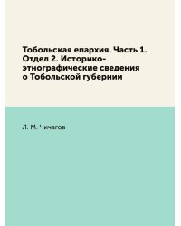 Тобольская епархия. Часть 1. Отдел 2. Историко-этнографические сведения о Тобольской губернии
