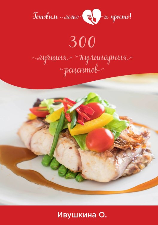 300 лучших кулинарных рецептов Обложка книги «300 лучших кулинарных рецептов» — О. Ивушкина, ISBN 9785521754434