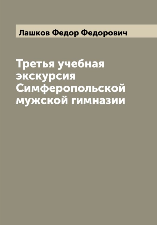 Обложка книги «Третья учебная экскурсия Симферопольской мужской гимназии» — Лашков Федор Федорович, ISBN 9785519926065