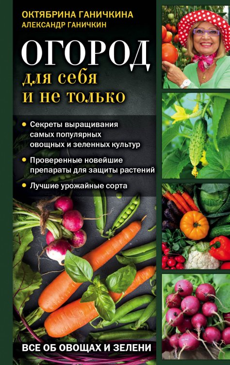 Обложка книги «Огород для себя и не только. Все об овощах и зелени» — Ганичкин Александр Владимирович; Ганичкина Октябрина Алексеевна, ISBN 9785041806965