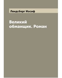 Великий обманщик. Роман