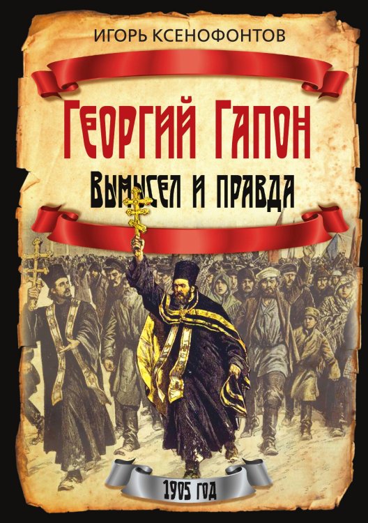 Обложка книги «Георгий Гапон. Вымысел и правда» — Ксенофонтов И.Н., ISBN 9785002690558