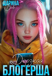 Обложка книги «Дерзкая блогерша» — Дарина Вэб, ISBN 9785524024633