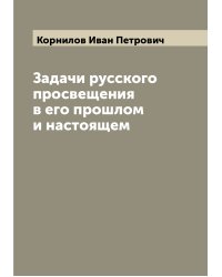 Задачи русского просвещения в его прошлом и настоящем