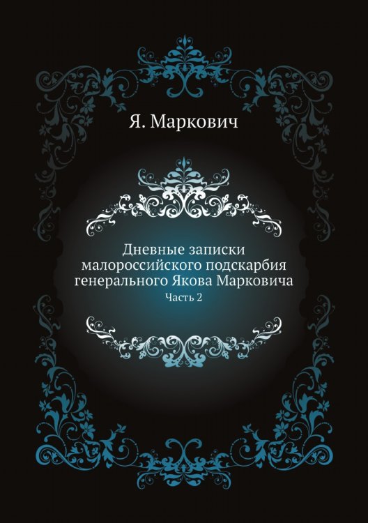 Дневные записки малороссийского подскарбия генерального Якова Марковича