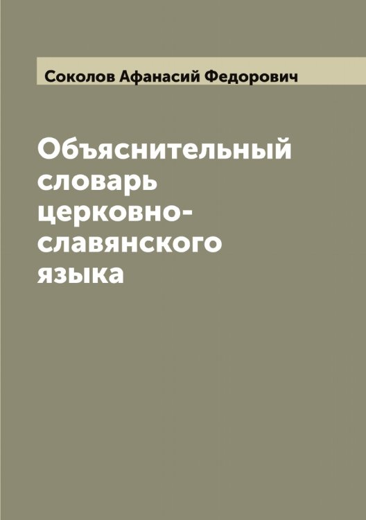 Обложка книги «Объяснительный словарь церковно-славянского языка» — Соколов Афанасий Федорович, ISBN 9785519745055