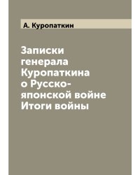 Записки генерала Куропаткина о Русско-японской войне Итоги войны