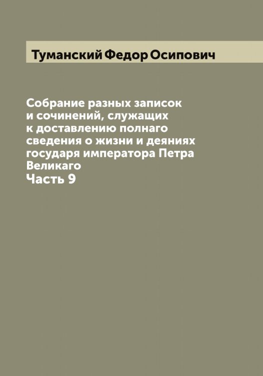 Обложка книги «Собрание разных записок и сочинений, служащих к доставлению полнаго сведения о жизни и деяниях государя императора Петра Великаго» — Туманский Федор Осипович, ISBN 9785519778657
