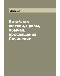 Китай, его жители, нравы, обычаи, просвещение. Сочинение