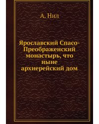 Ярославский Спасо-Преображенский монастырь, что ныне архиерейский дом