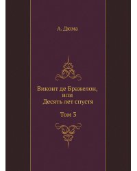 Виконт де Бражелон, или Десять лет спустя. Том 3