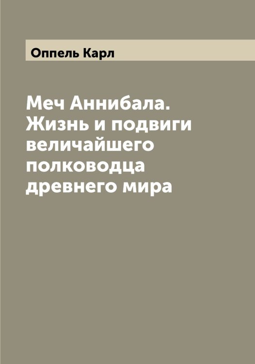 Обложка книги «Меч Аннибала. Жизнь и подвиги величайшего полководца древнего мира» — Оппель Карл, ISBN 9785521263844
