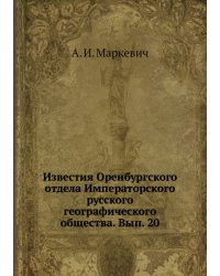 Известия Оренбургского отдела Императорского русского географического общества. Вып. 20