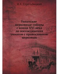 Униатские церковные соборы с конца XVI века до воссоединения униатов с православною церковью
