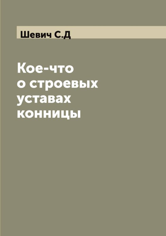 Обложка книги «Кое-что о строевых уставах конницы» — Шевич С.Д, ISBN 9785521308439