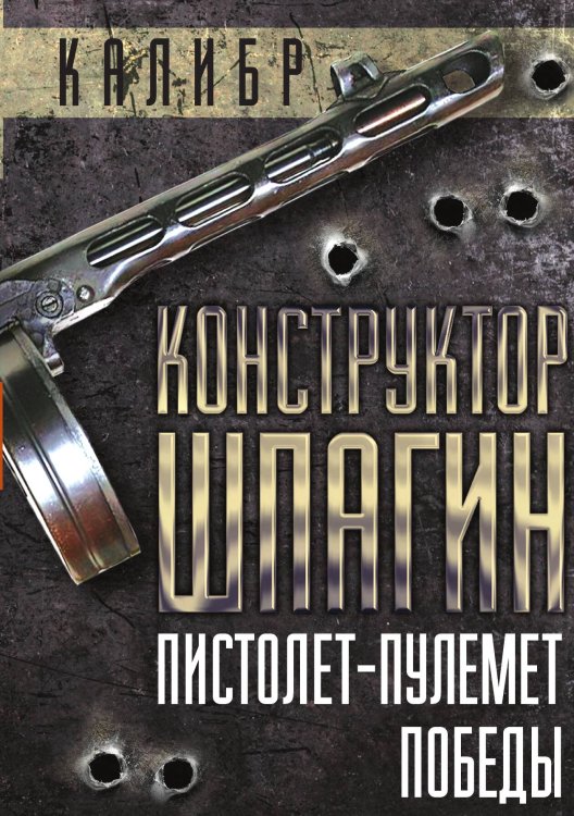 Обложка книги «Конструктор Шпагин. Пистолет-пулемет Победы» — Нагаев Герман Данилович, ISBN 9785002692507