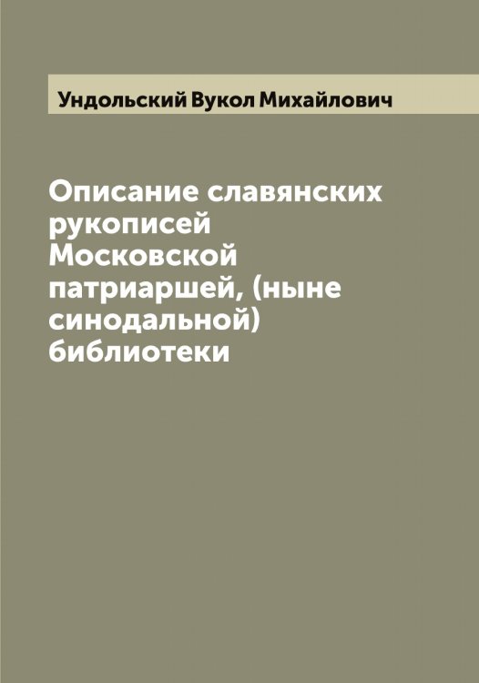 Обложка книги «Описание славянских рукописей Московской патриаршей, (ныне синодальной) библиотеки» — Ундольский Вукол Михайлович, ISBN 9785519782739
