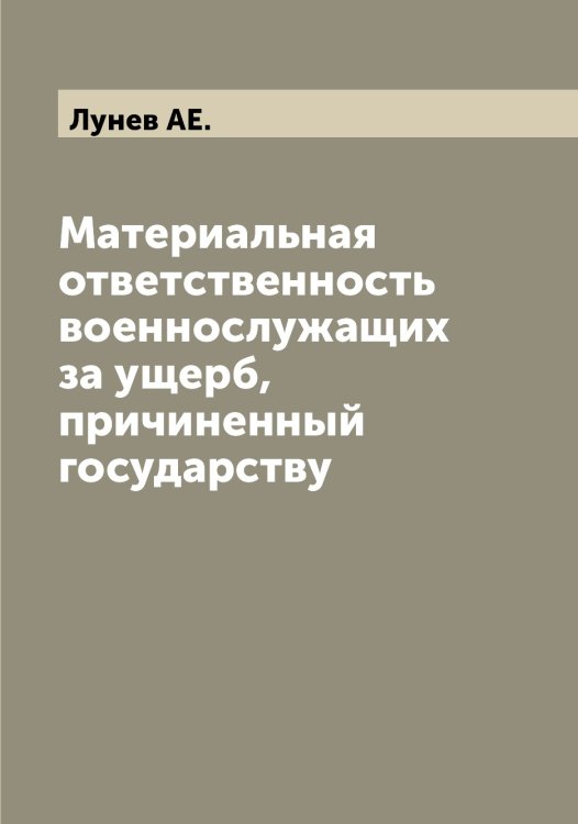 Обложка книги «Материальная ответственность военнослужащих за ущерб, причиненный государству» — Лунев АЕ., ISBN 9785519941211