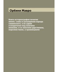 Книга историография початия имене, славы и разширения народа славянского, и их цареи и владетелеи под многими имянами, и со многими царствиями, королевствами, и провинциами