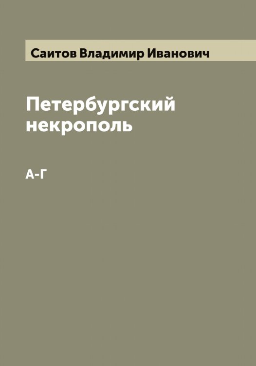 Петербургский некрополь Обложка книги «Петербургский некрополь» — Саитов Владимир Иванович, ISBN 9785519844222