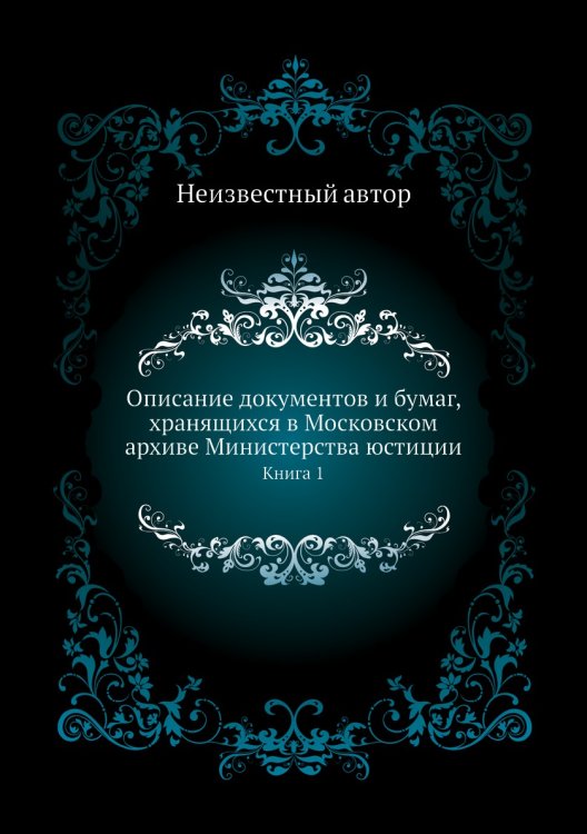 Описание документов и бумаг, хранящихся в Московском архиве Министерства юстиции