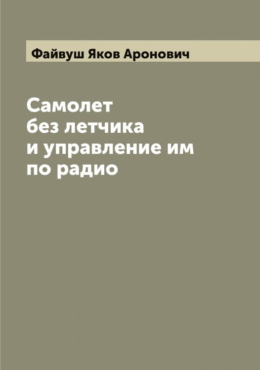 Обложка книги «Самолет без летчика и управление им по радио» — Файвуш Яков Аронович, ISBN 9785519786416