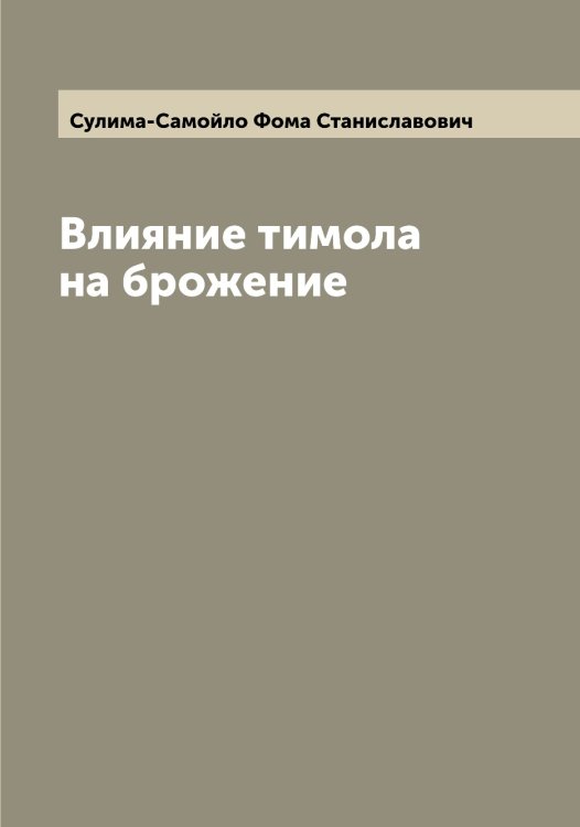 Обложка книги «Влияние тимола на брожение» — Сулима-Самойло Фома Станиславович, ISBN 9785519758116