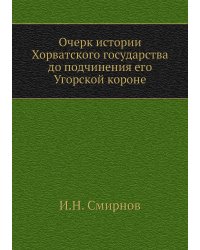 Очерк истории Хорватского государства до подчинения его Угорской короне