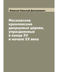 Московские кремлевские дворцовые церкви, упраздненные в конце XV и начале XX века