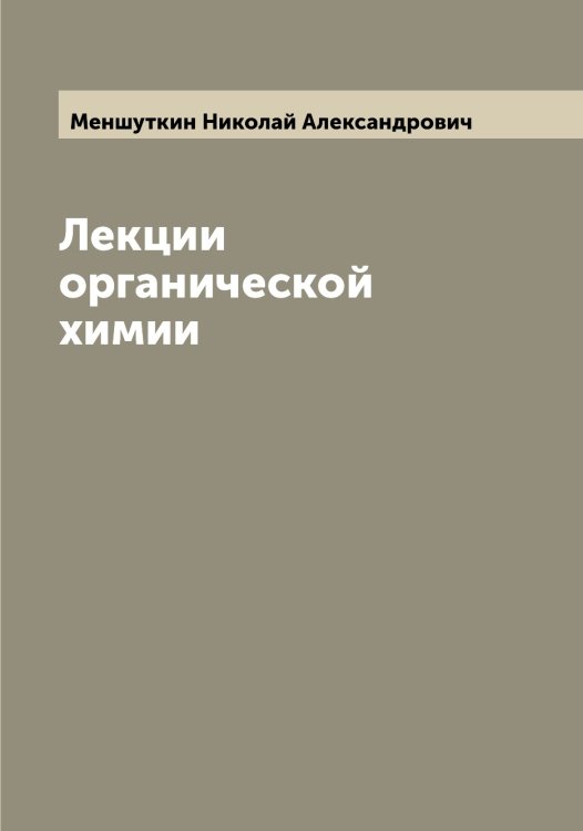 Обложка книги «Лекции органической химии» — Меншуткин Николай Александрович, ISBN 9785519962414