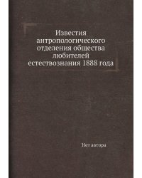 Известия антропологического отделения общества любителей естествознания 1888 года