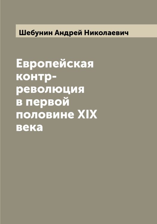 Обложка книги «Европейская контр-революция в первой половине XIX века» — Шебунин Андрей Николаевич, ISBN 9785521308392
