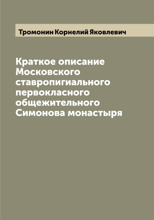 Обложка книги «Краткое описание Московского ставропигиального первокласного общежительного Симонова монастыря» — Тромонин Корнелий Яковлевич, ISBN 9785519774628