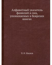 Алфавитный указатель фамилий и лиц, упоминаемых в боярских книгах