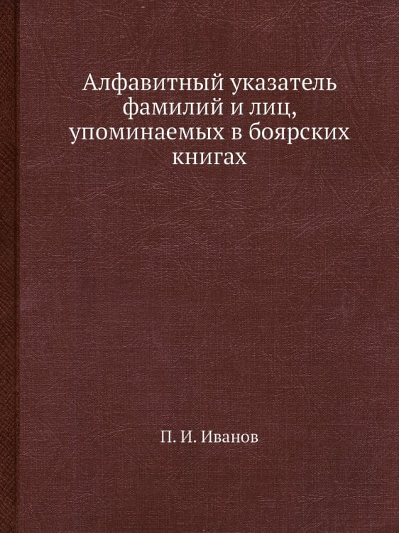 Алфавитный указатель фамилий и лиц, упоминаемых в боярских книгах
