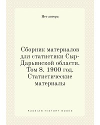 Сборник материалов для статистики Сыр-Дарьинской области. Том 8. 1900 год. Статистические материалы