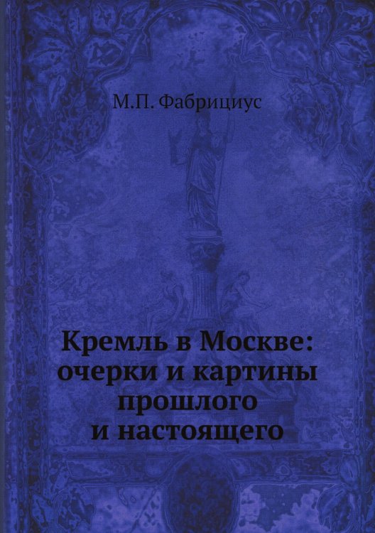 Кремль в Москве: очерки и картины прошлого и настоящего