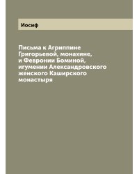 Письма к Агриппине Григорьевой, монахине, и Февронии Боминой, игумении Александровского женского Каширского монастыря