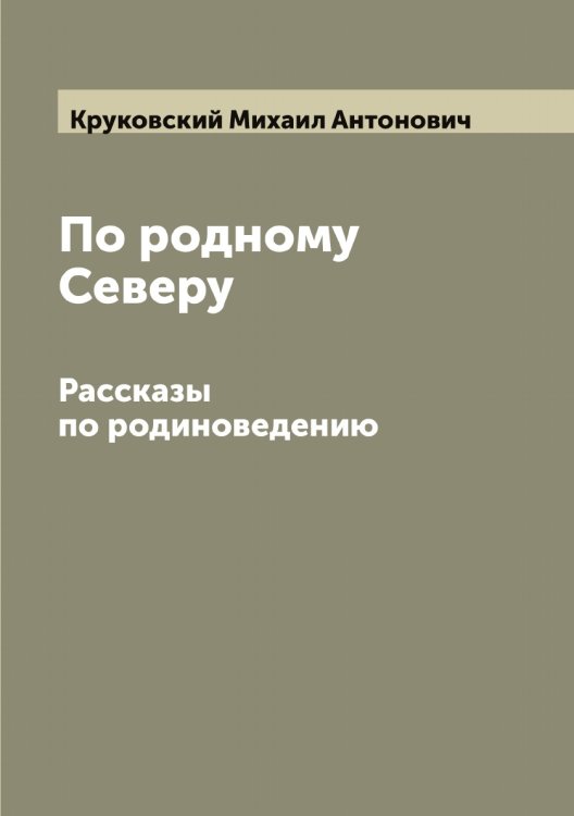 Обложка книги «По родному Северу» — Круковский Михаил Антонович, ISBN 9785519912891