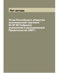 Устав Российскаго общества колониальной торговли: Из № 96 Собрания узаконений и распоряжений Правительства 1897 г