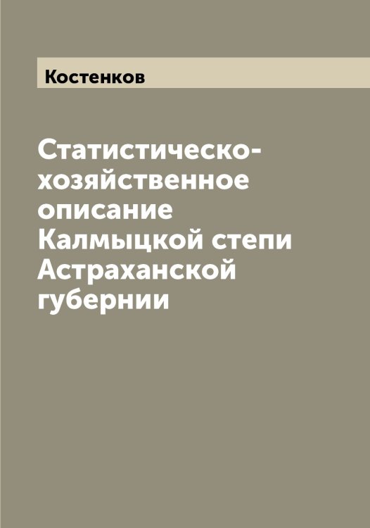 Обложка книги «Статистическо-хозяйственное описание Калмыцкой степи Астраханской губернии» — Костенков, ISBN 9785519905923
