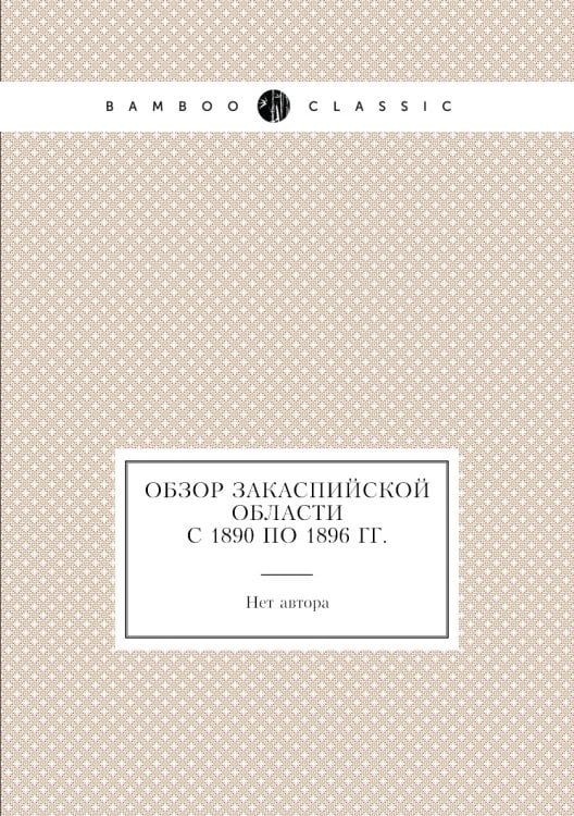 Обзор Закаспийской области с 1890 по 1896 гг.