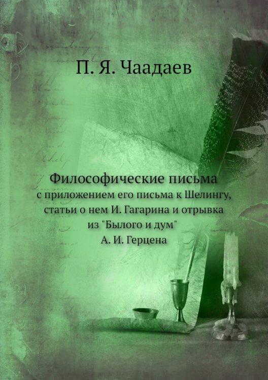 Философические письма с приложением его письма к Шелингу, статьи о нем И. Гагарина и отрывка из "Былого и дум" А. И. Герцена