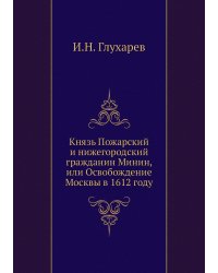 Князь Пожарский и нижегородский гражданин Минин, или Освобождение Москвы в 1612 году