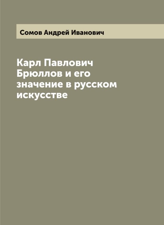 Обложка книги «Карл Павлович Брюллов и его значение в русском искусстве» — Сомов Андрей Иванович, ISBN 9785519749534