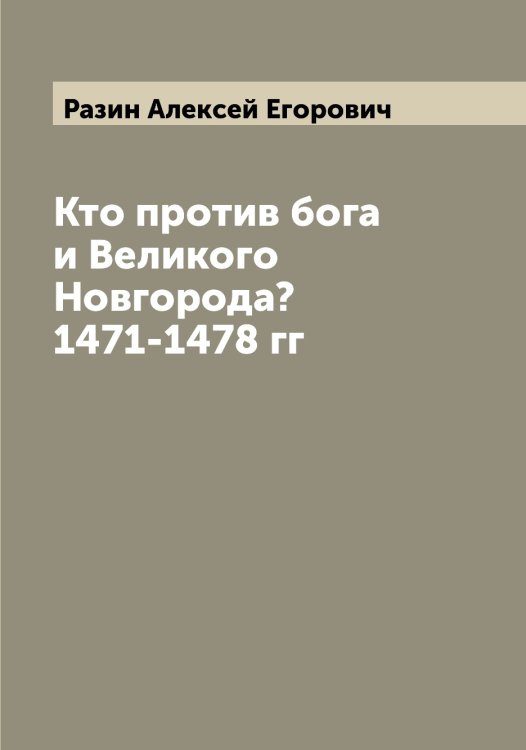 Обложка книги «Кто против бога и Великого Новгорода? 1471-1478 гг» — Разин Алексей Егорович, ISBN 9785519802574