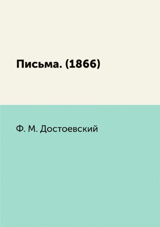 Письма. (1866) Обложка книги «Письма. (1866)» — Ф.М. Достоевский, ISBN 9785424115776