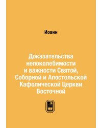 Доказательства непоколебимости и важности Святой, Соборной и Апостольской Кафолической Церкви Восточной