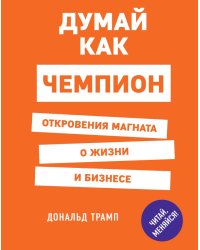 Думай как чемпион. Откровения магната о жизни и бизнесе