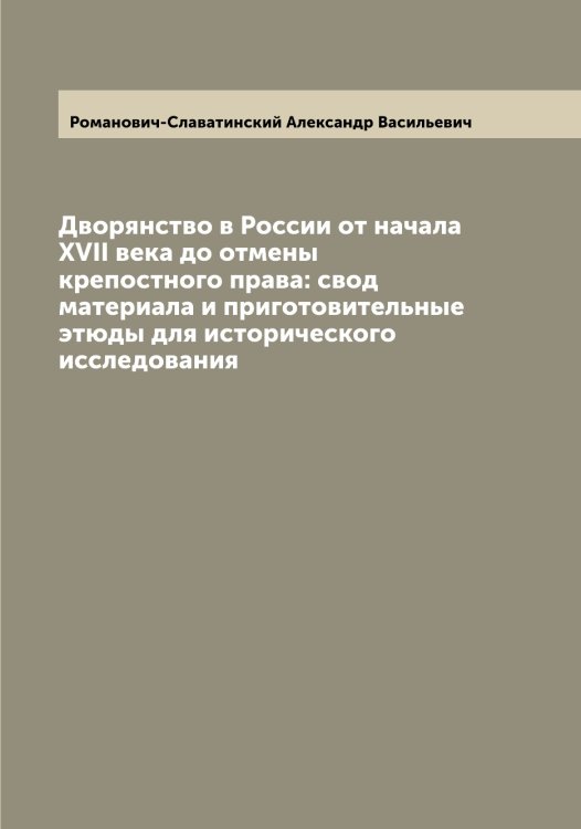 Обложка книги «Дворянство в России от начала XVII века до отмены крепостного права: свод материала и приготовительные этюды для исторического исследования» — Романович-Славатинский Александр Васильевич, ISBN 9785519811415